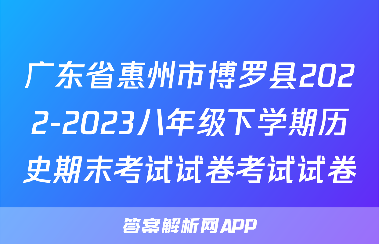 广东省惠州市博罗县2022-2023八年级下学期历史期末考试试卷考试试卷