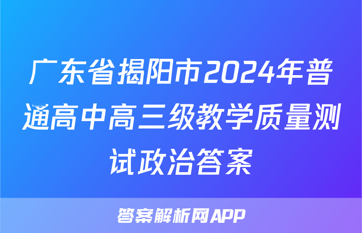 广东省揭阳市2024年普通高中高三级教学质量测试政治答案