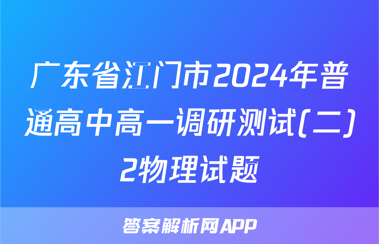 广东省江门市2024年普通高中高一调研测试(二)2物理试题