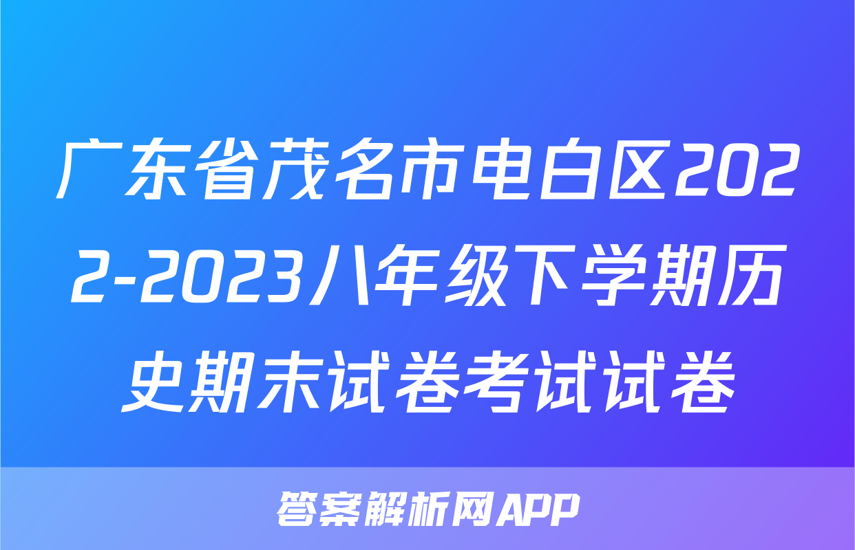 广东省茂名市电白区2022-2023八年级下学期历史期末试卷考试试卷