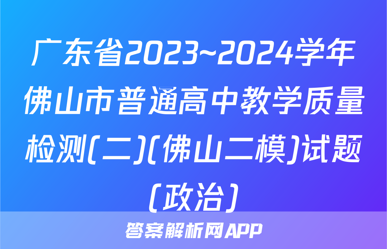 广东省2023~2024学年佛山市普通高中教学质量检测(二)(佛山二模)试题(政治)