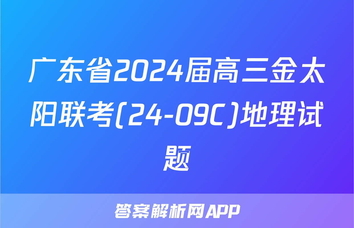广东省2024届高三金太阳联考(24-09C)地理试题