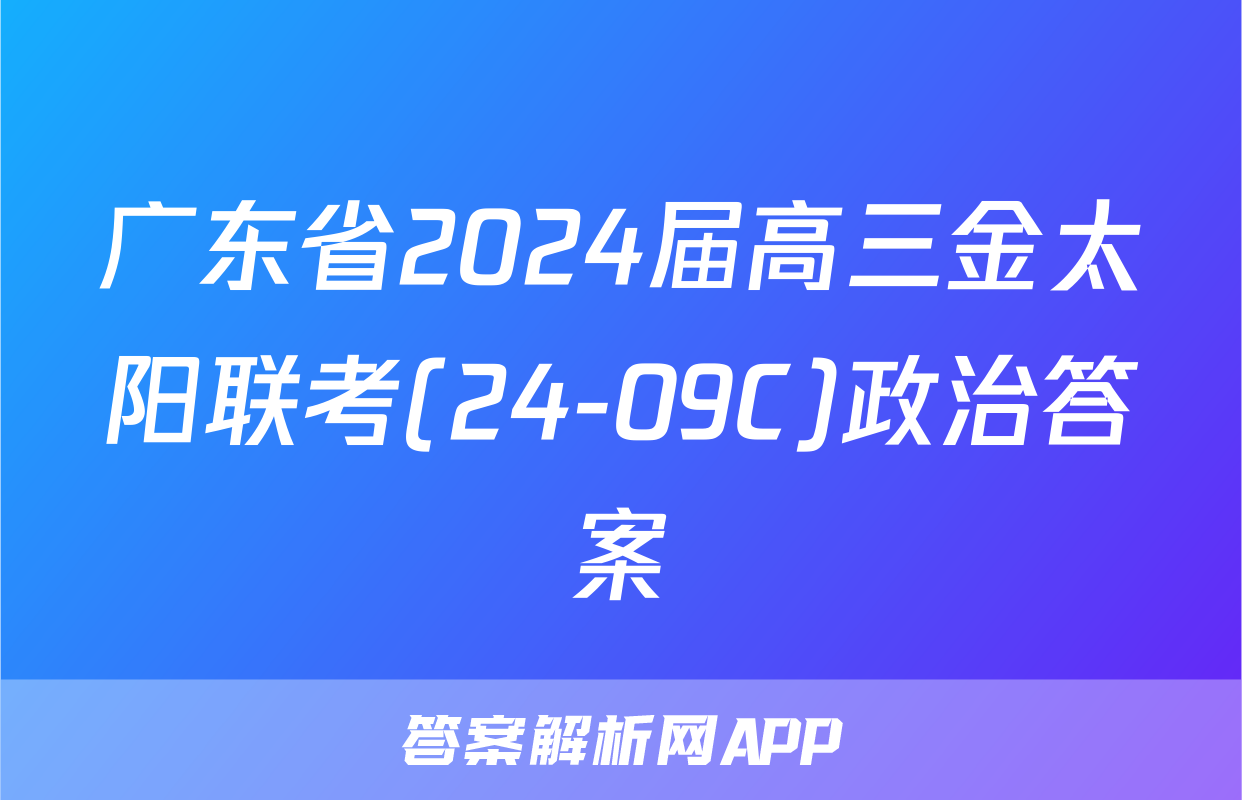 广东省2024届高三金太阳联考(24-09C)政治答案