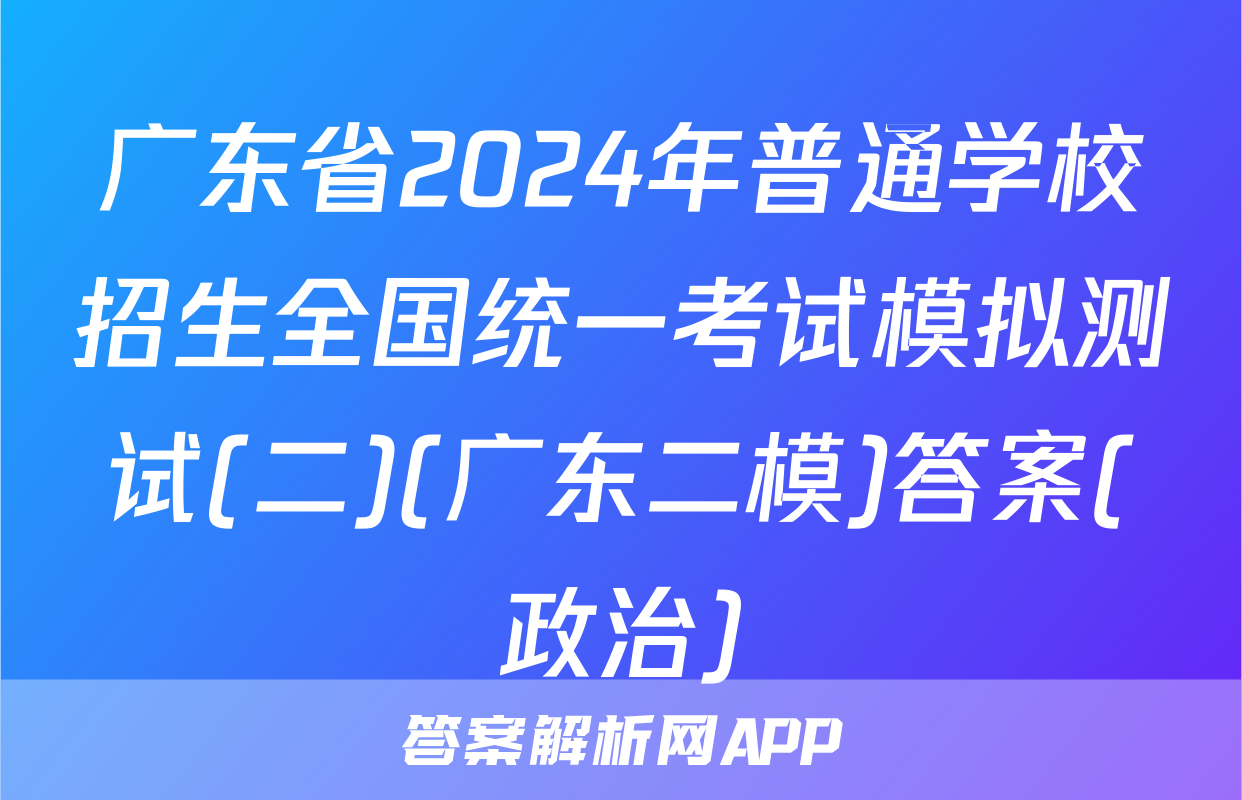 广东省2024年普通学校招生全国统一考试模拟测试(二)(广东二模)答案(政治)