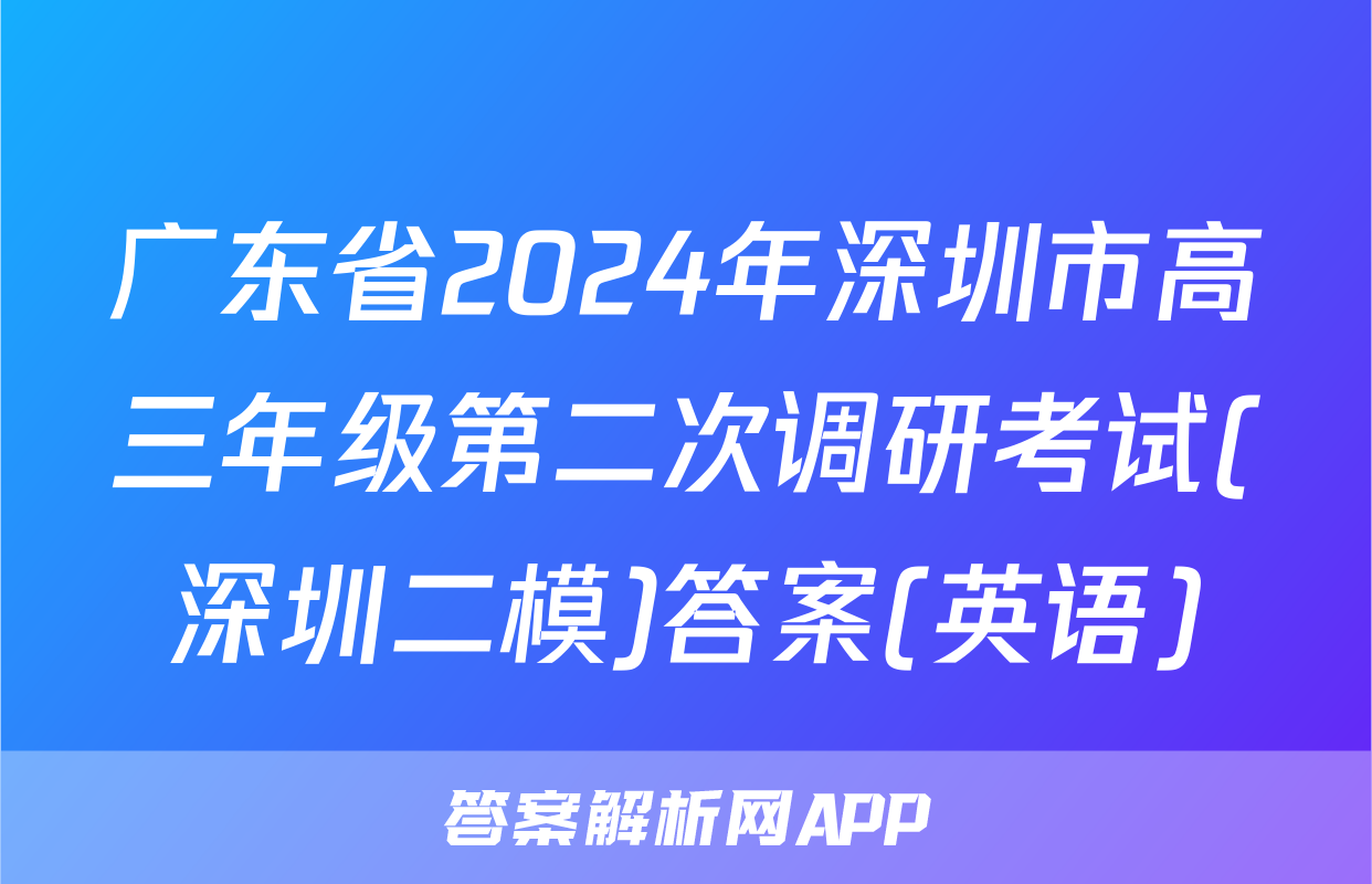 广东省2024年深圳市高三年级第二次调研考试(深圳二模)答案(英语)