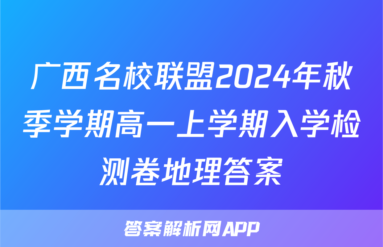 广西名校联盟2024年秋季学期高一上学期入学检测卷地理答案