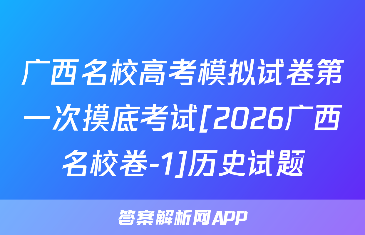 广西名校高考模拟试卷第一次摸底考试[2026广西名校卷-1]历史试题