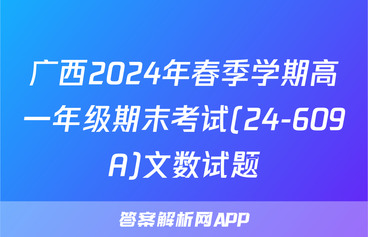 广西2024年春季学期高一年级期末考试(24-609A)文数试题