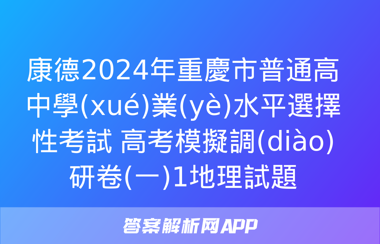 康德2024年重慶市普通高中學(xué)業(yè)水平選擇性考試 高考模擬調(diào)研卷(一)1地理試題