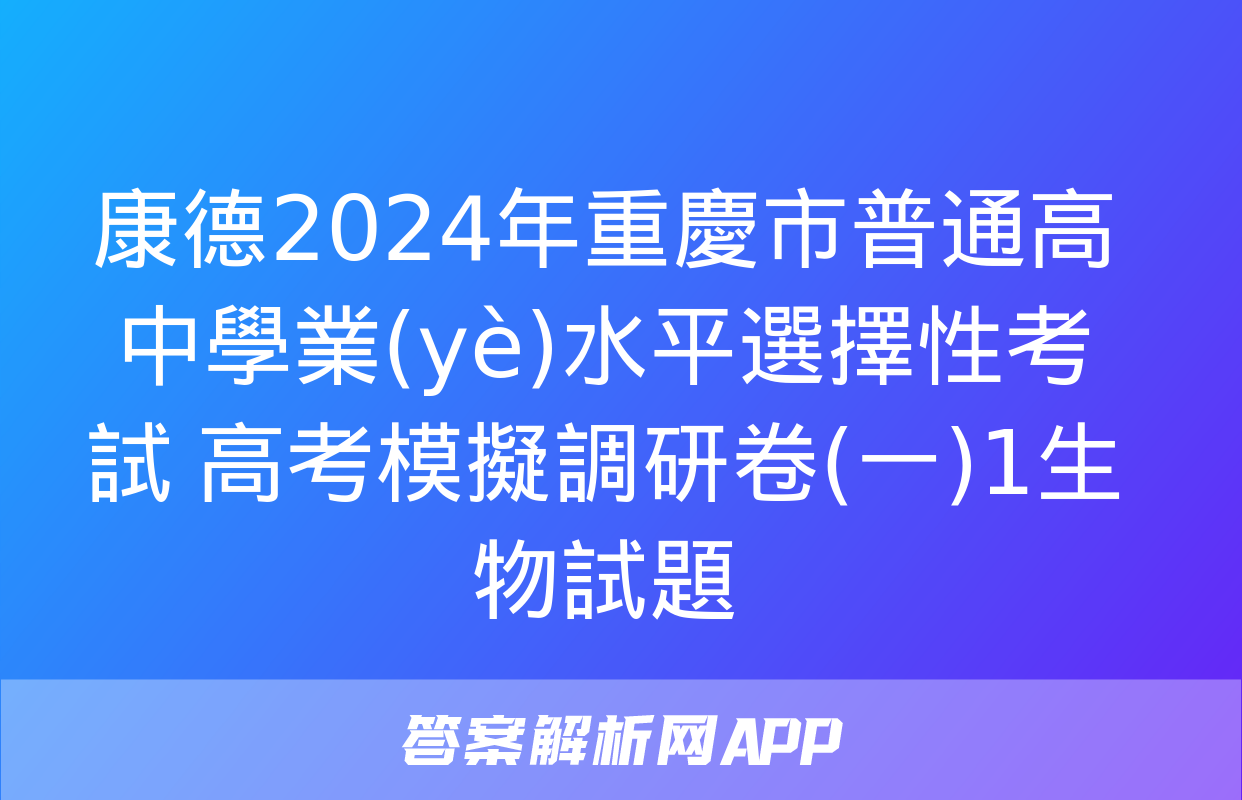 康德2024年重慶市普通高中學業(yè)水平選擇性考試 高考模擬調研卷(一)1生物試題