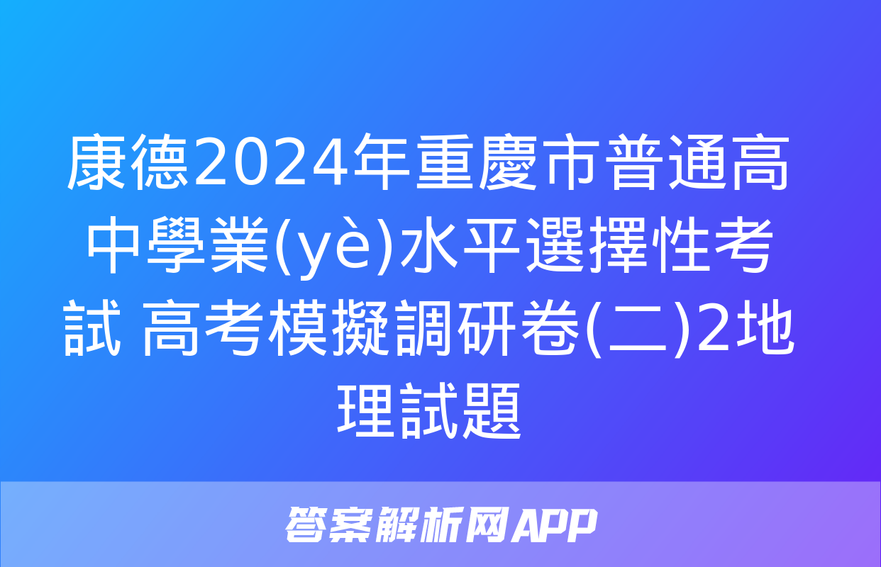 康德2024年重慶市普通高中學業(yè)水平選擇性考試 高考模擬調研卷(二)2地理試題