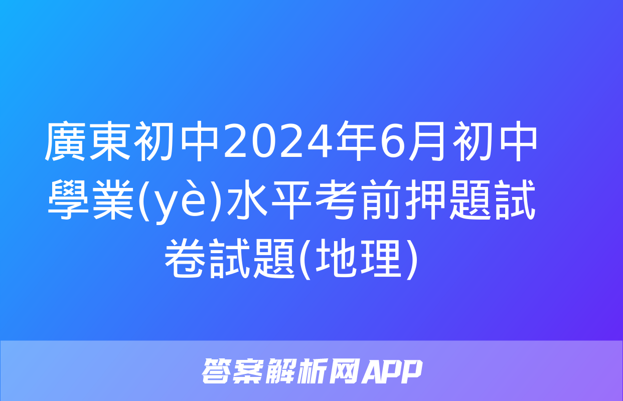 廣東初中2024年6月初中學業(yè)水平考前押題試卷試題(地理)