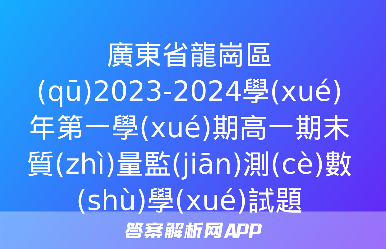 廣東省龍崗區(qū)2023-2024學(xué)年第一學(xué)期高一期末質(zhì)量監(jiān)測(cè)數(shù)學(xué)試題