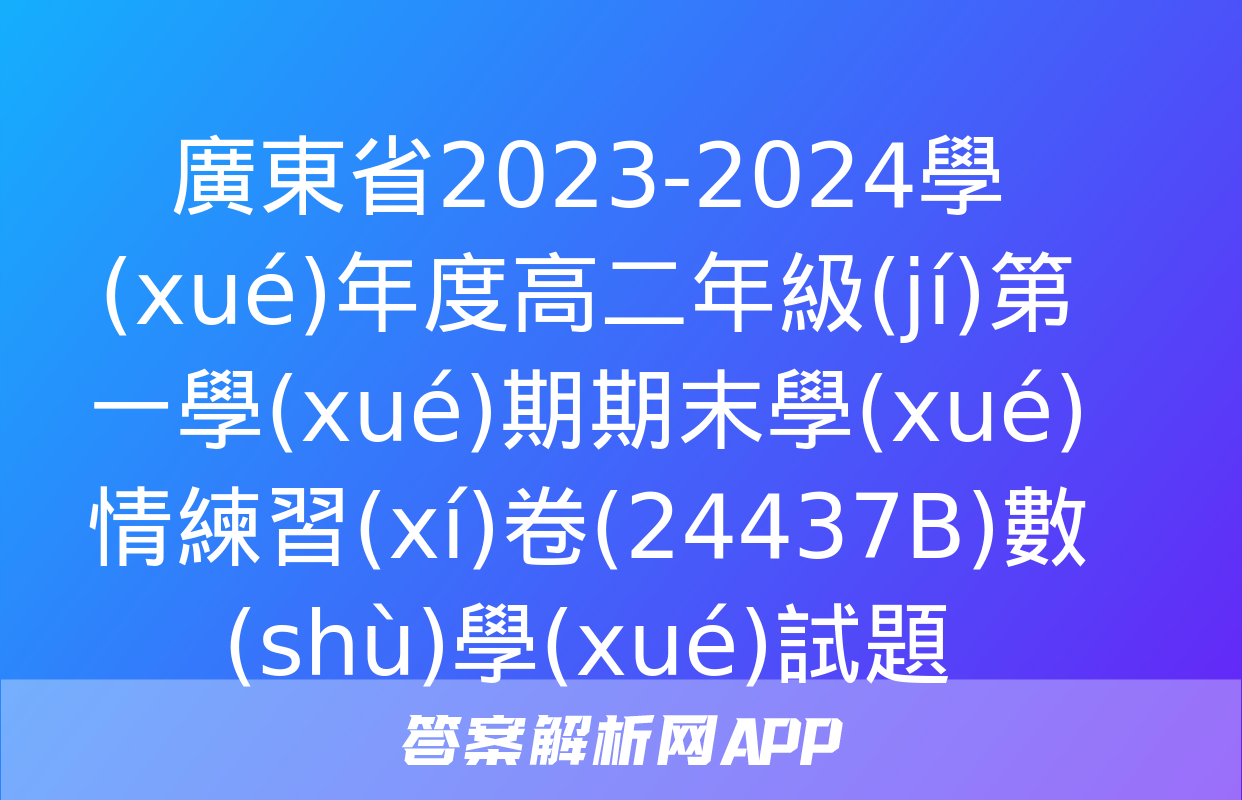 廣東省2023-2024學(xué)年度高二年級(jí)第一學(xué)期期末學(xué)情練習(xí)卷(24437B)數(shù)學(xué)試題