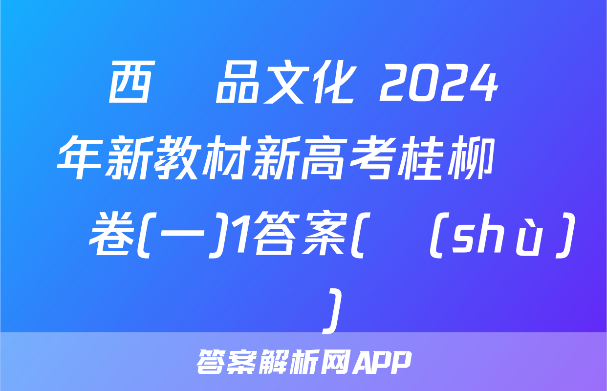 廣西國品文化 2024學年新教材新高考桂柳壓軸卷(一)1答案(數(shù)學)