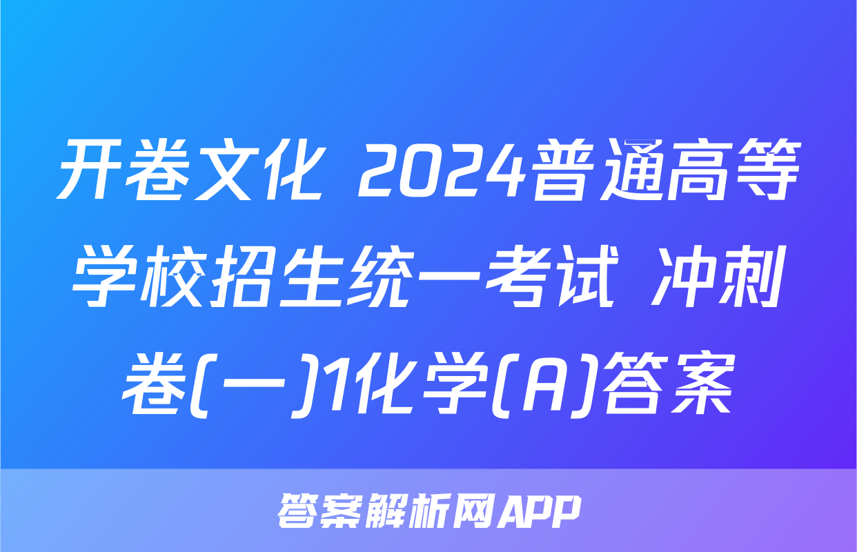 开卷文化 2024普通高等学校招生统一考试 冲刺卷(一)1化学(A)答案