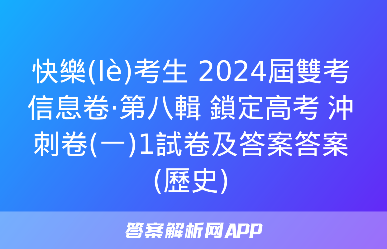 快樂(lè)考生 2024屆雙考信息卷·第八輯 鎖定高考 沖刺卷(一)1試卷及答案答案(歷史)