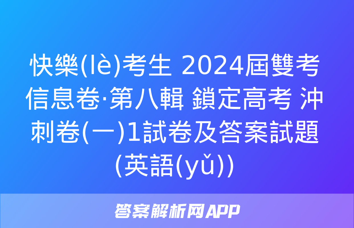 快樂(lè)考生 2024屆雙考信息卷·第八輯 鎖定高考 沖刺卷(一)1試卷及答案試題(英語(yǔ))