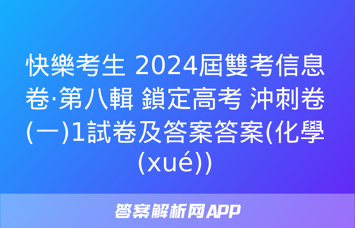 快樂考生 2024屆雙考信息卷·第八輯 鎖定高考 沖刺卷(一)1試卷及答案答案(化學(xué))