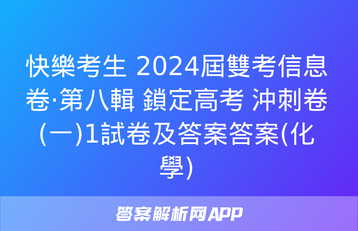 快樂考生 2024屆雙考信息卷·第八輯 鎖定高考 沖刺卷(一)1試卷及答案答案(化學)