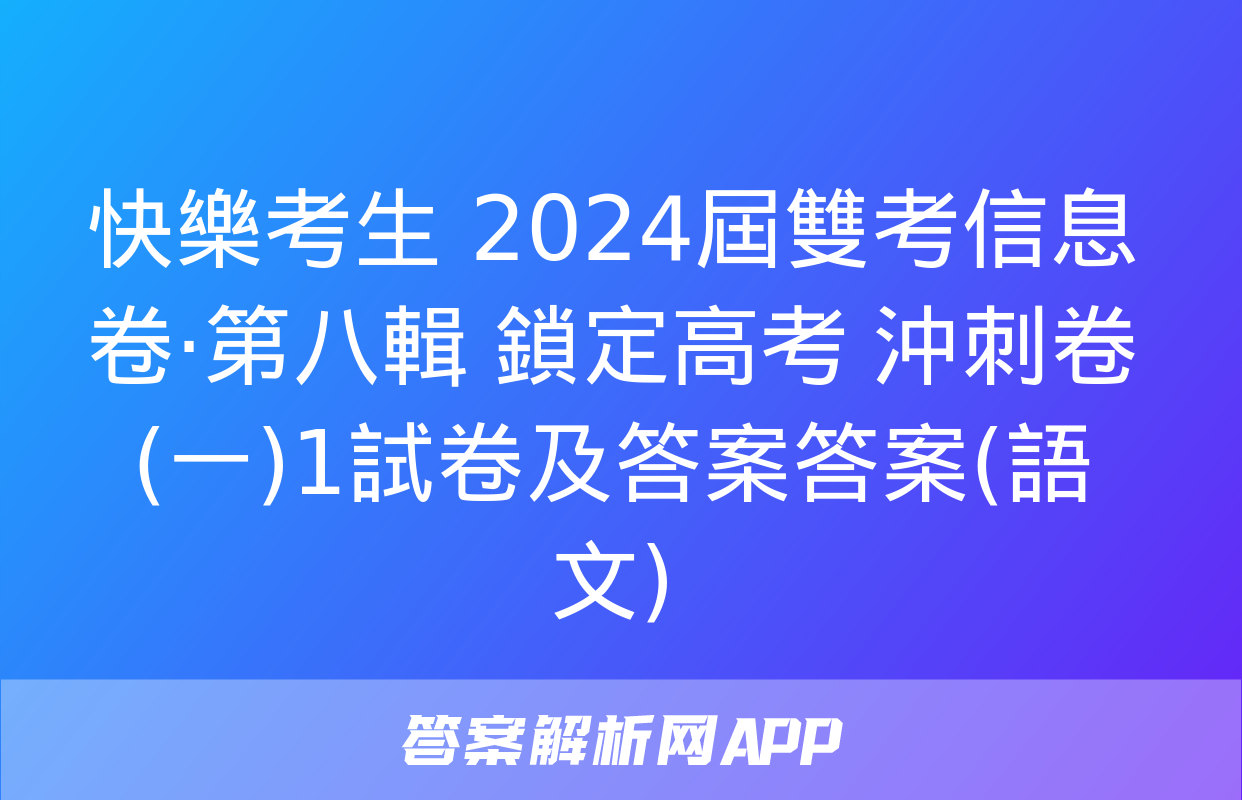 快樂考生 2024屆雙考信息卷·第八輯 鎖定高考 沖刺卷(一)1試卷及答案答案(語文)