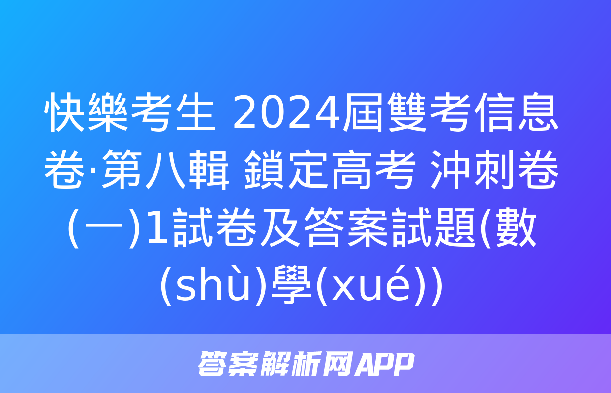 快樂考生 2024屆雙考信息卷·第八輯 鎖定高考 沖刺卷(一)1試卷及答案試題(數(shù)學(xué))