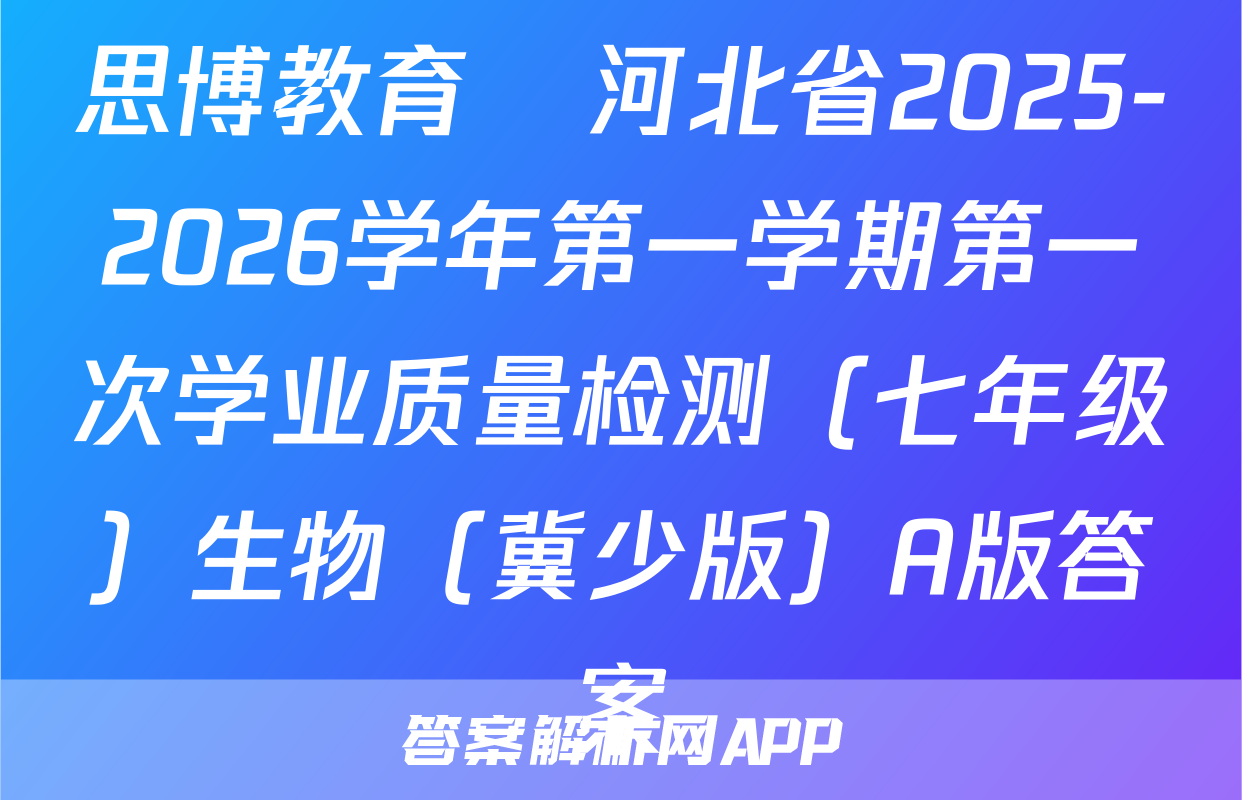 思博教育•河北省2025-2026学年第一学期第一次学业质量检测（七年级）生物（冀少版）A版答案