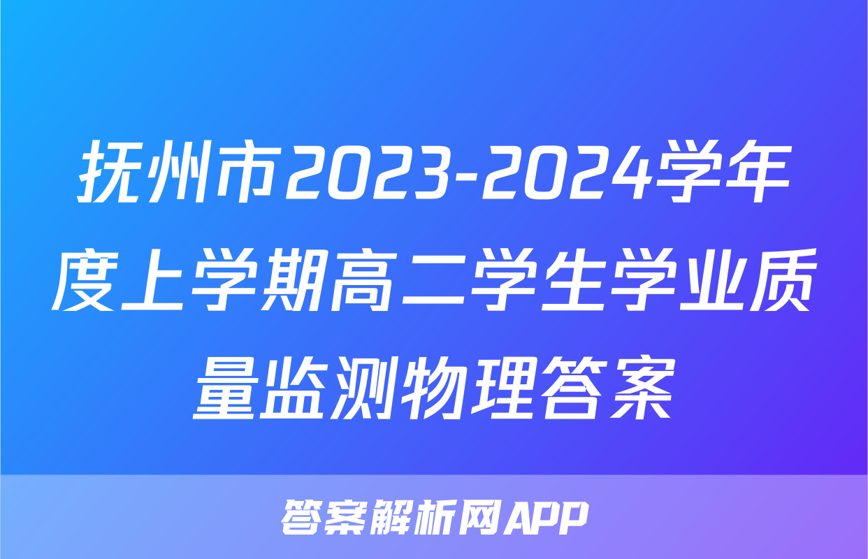 抚州市2023-2024学年度上学期高二学生学业质量监测物理答案