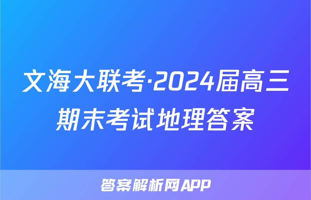 文海大联考·2024届高三期末考试地理答案