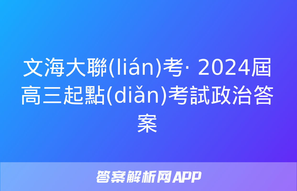 文海大聯(lián)考· 2024屆高三起點(diǎn)考試政治答案