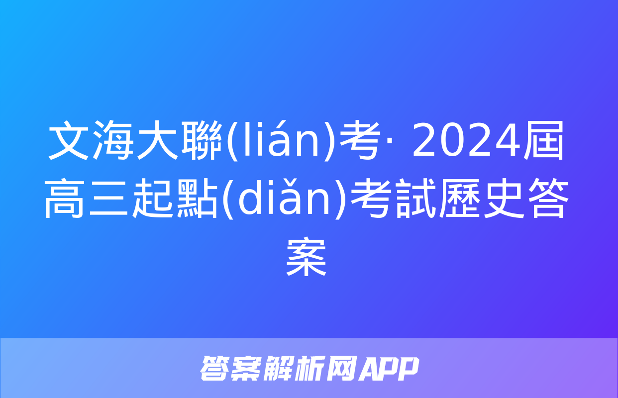 文海大聯(lián)考· 2024屆高三起點(diǎn)考試歷史答案