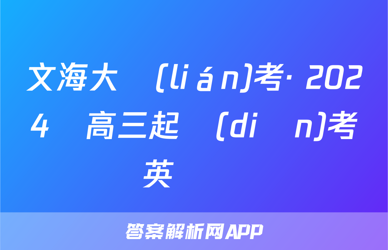 文海大聯(lián)考· 2024屆高三起點(diǎn)考試英語試題