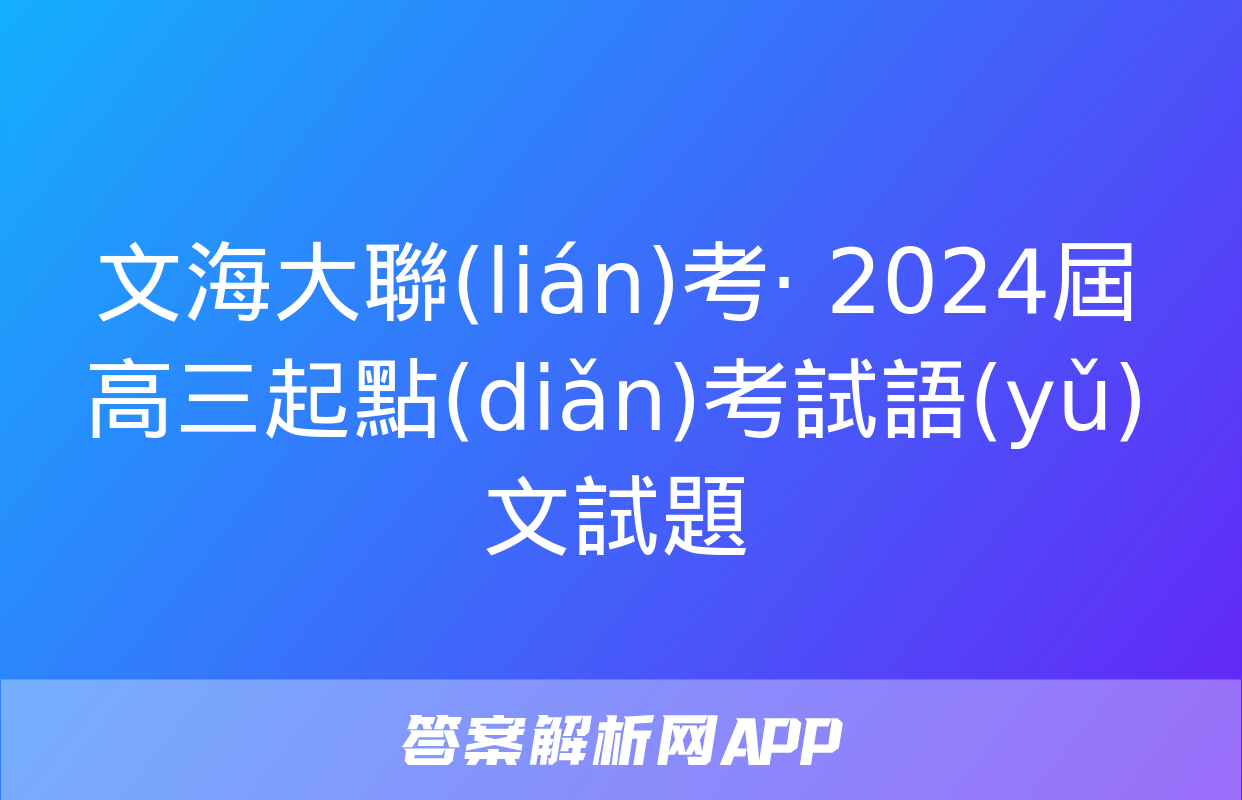 文海大聯(lián)考· 2024屆高三起點(diǎn)考試語(yǔ)文試題