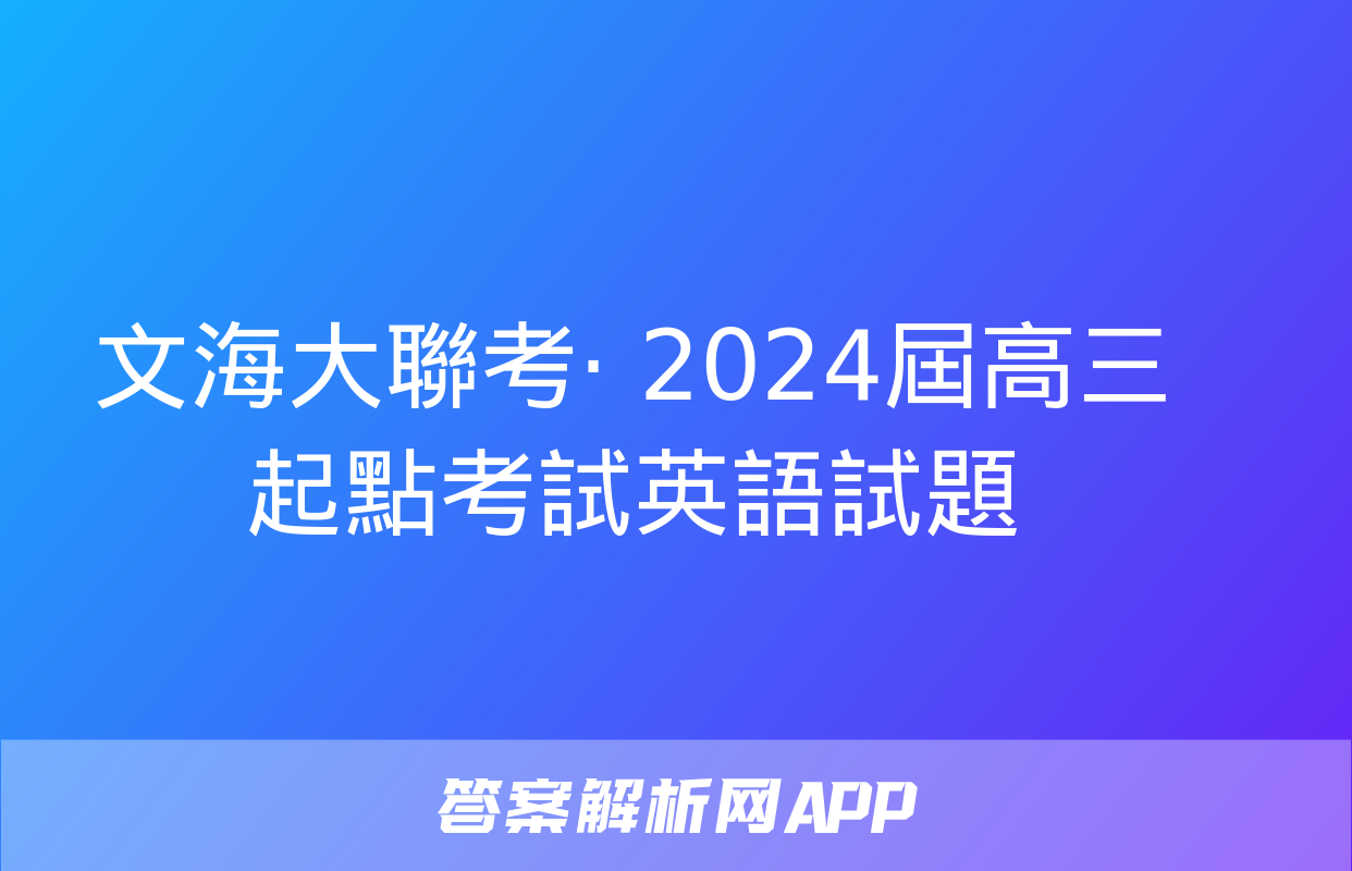 文海大聯考· 2024屆高三起點考試英語試題