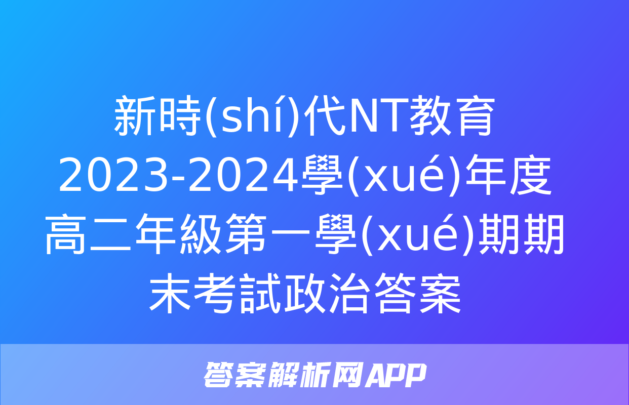 新時(shí)代NT教育 2023-2024學(xué)年度高二年級第一學(xué)期期末考試政治答案