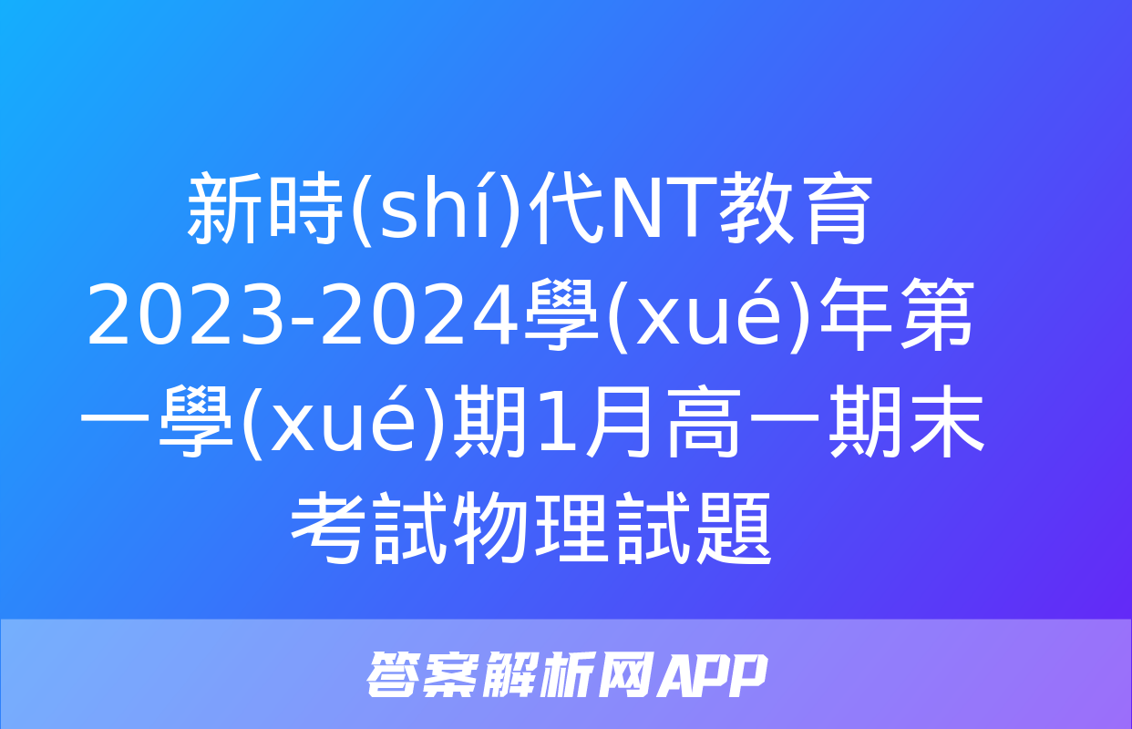 新時(shí)代NT教育 2023-2024學(xué)年第一學(xué)期1月高一期末考試物理試題