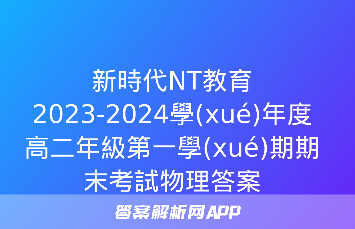 新時代NT教育 2023-2024學(xué)年度高二年級第一學(xué)期期末考試物理答案