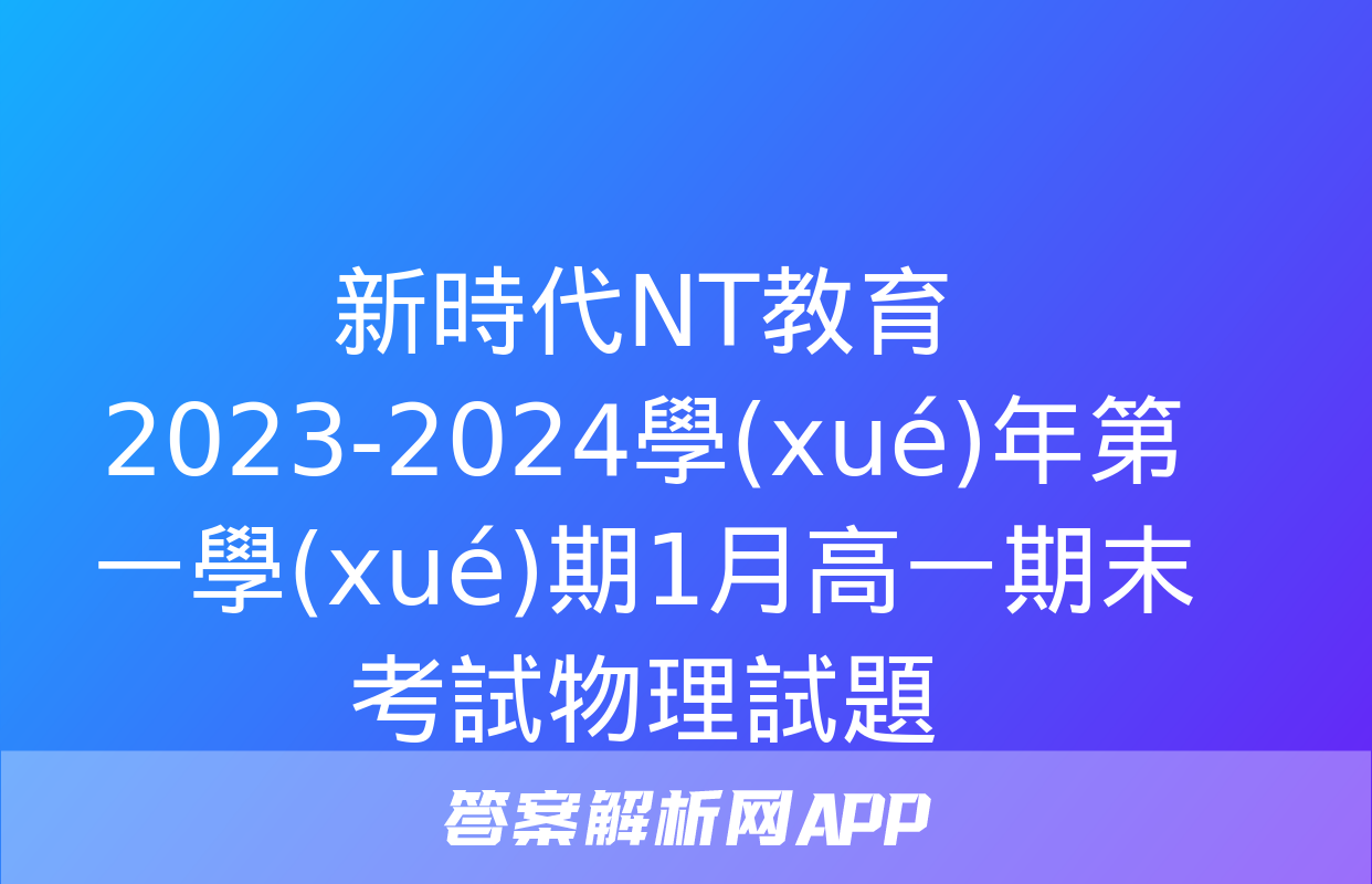 新時代NT教育 2023-2024學(xué)年第一學(xué)期1月高一期末考試物理試題