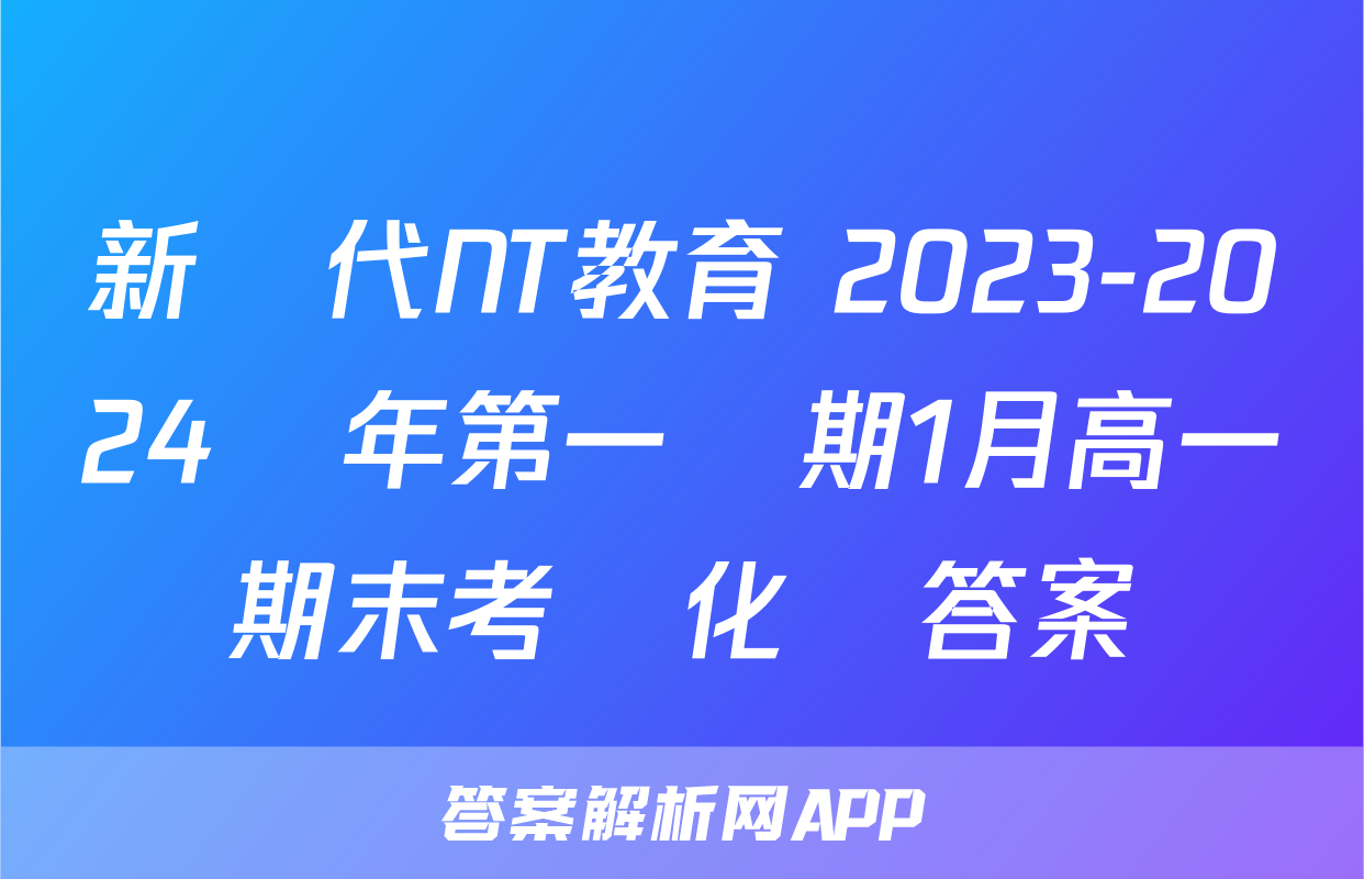 新時代NT教育 2023-2024學年第一學期1月高一期末考試化學答案