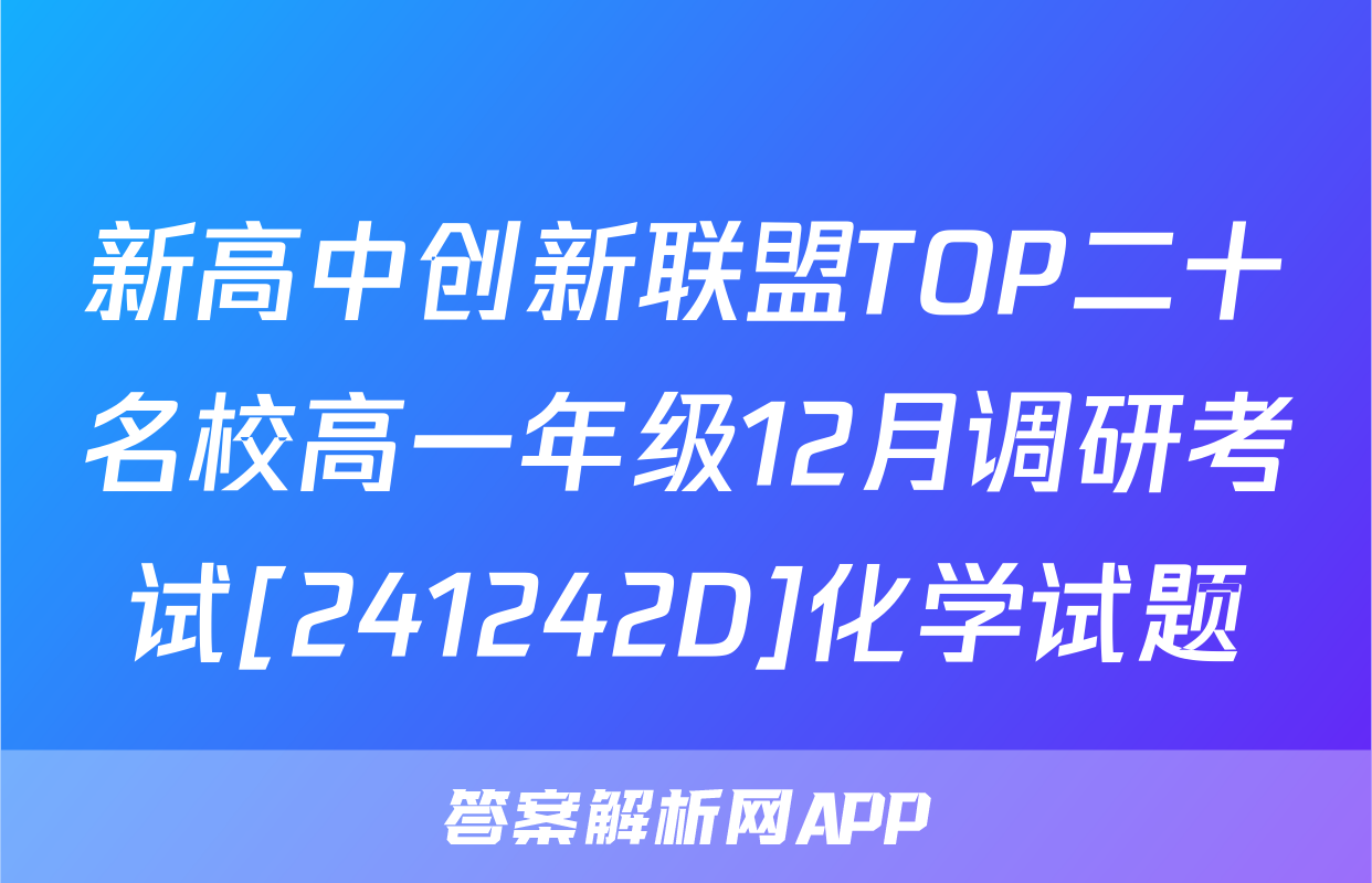 新高中创新联盟TOP二十名校高一年级12月调研考试[241242D]化学试题