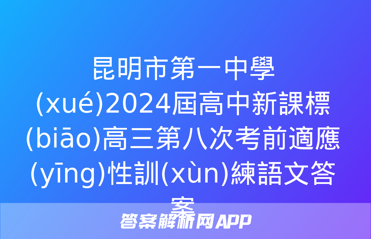 昆明市第一中學(xué)2024屆高中新課標(biāo)高三第八次考前適應(yīng)性訓(xùn)練語文答案