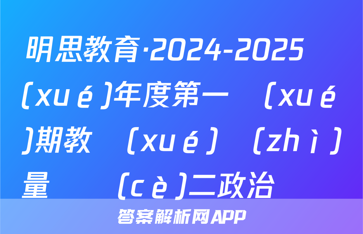 明思教育·2024-2025學(xué)年度第一學(xué)期教學(xué)質(zhì)量檢測(cè)二政治試題