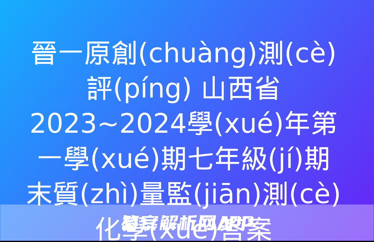 晉一原創(chuàng)測(cè)評(píng) 山西省2023~2024學(xué)年第一學(xué)期七年級(jí)期末質(zhì)量監(jiān)測(cè)化學(xué)答案