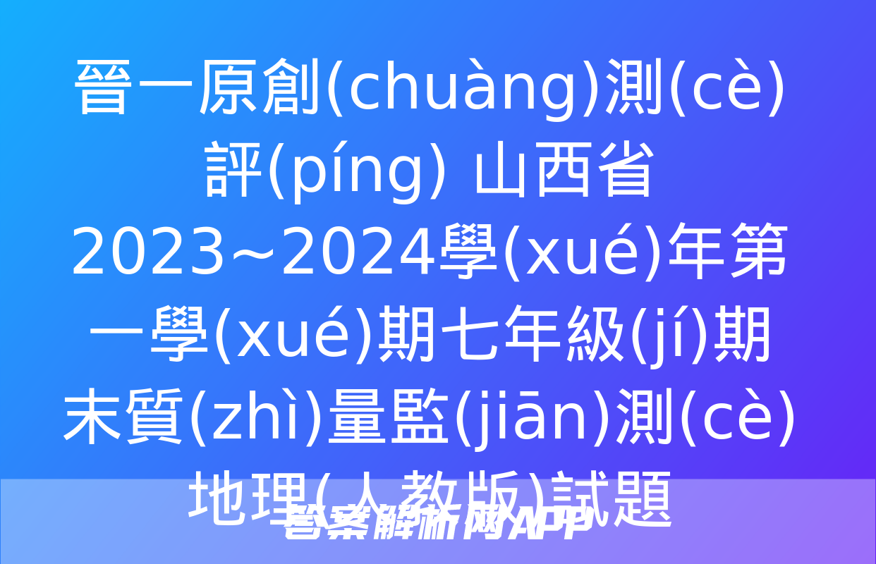 晉一原創(chuàng)測(cè)評(píng) 山西省2023~2024學(xué)年第一學(xué)期七年級(jí)期末質(zhì)量監(jiān)測(cè)地理(人教版)試題