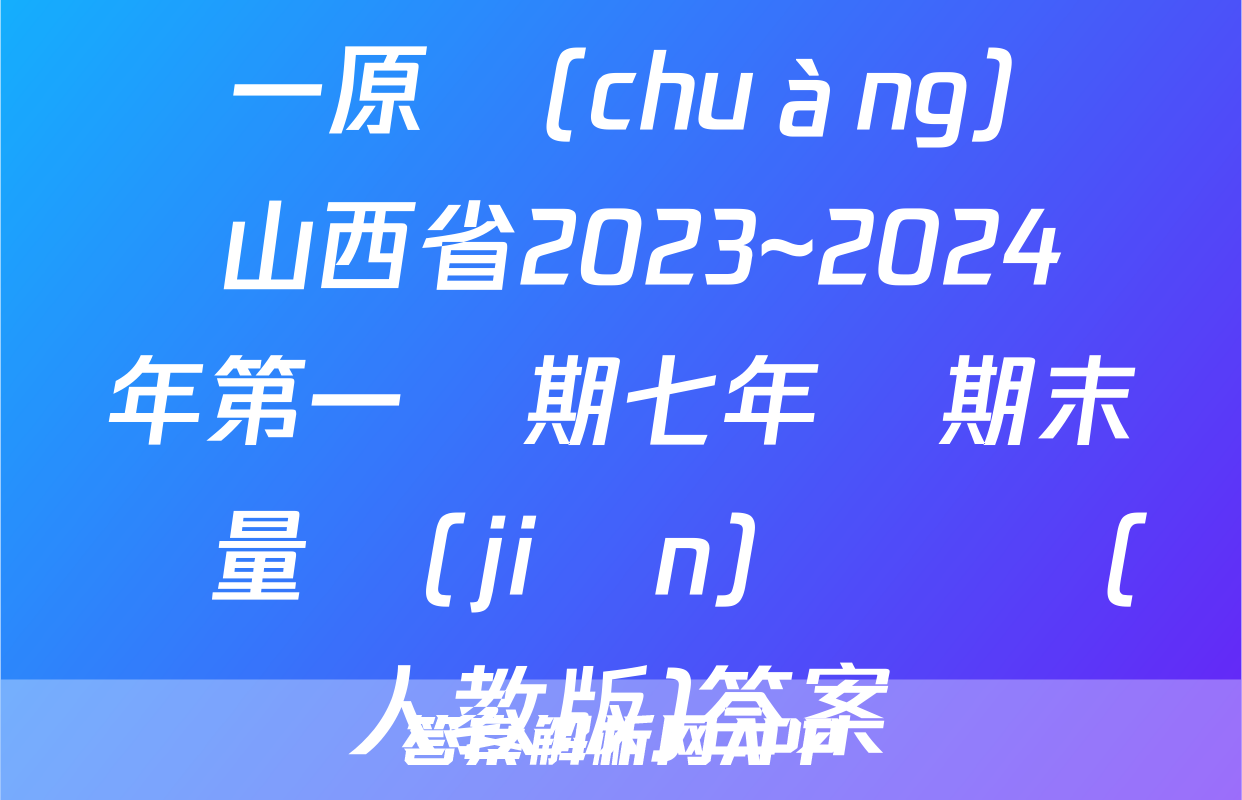 晉一原創(chuàng)測評 山西省2023~2024學年第一學期七年級期末質量監(jiān)測數學(人教版)答案