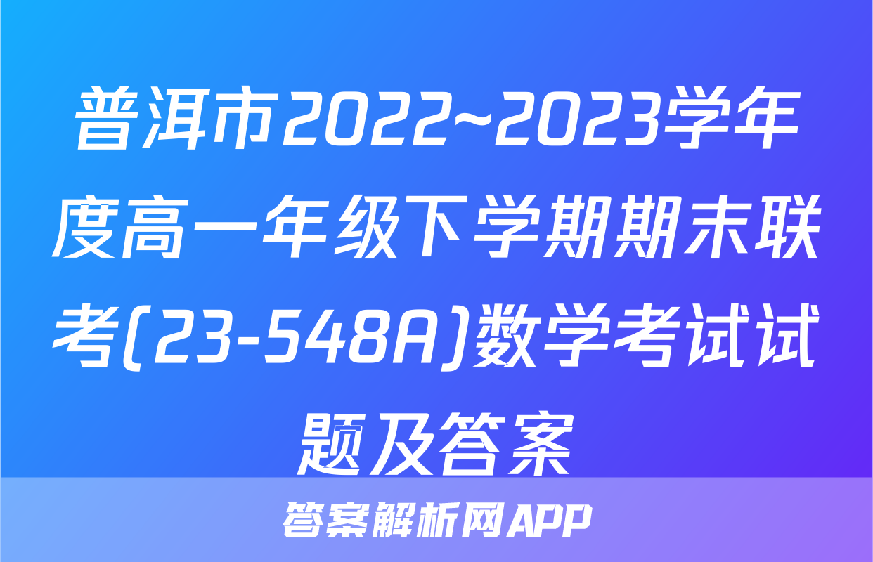 普洱市2022~2023学年度高一年级下学期期末联考(23-548A)数学考试试题及答案