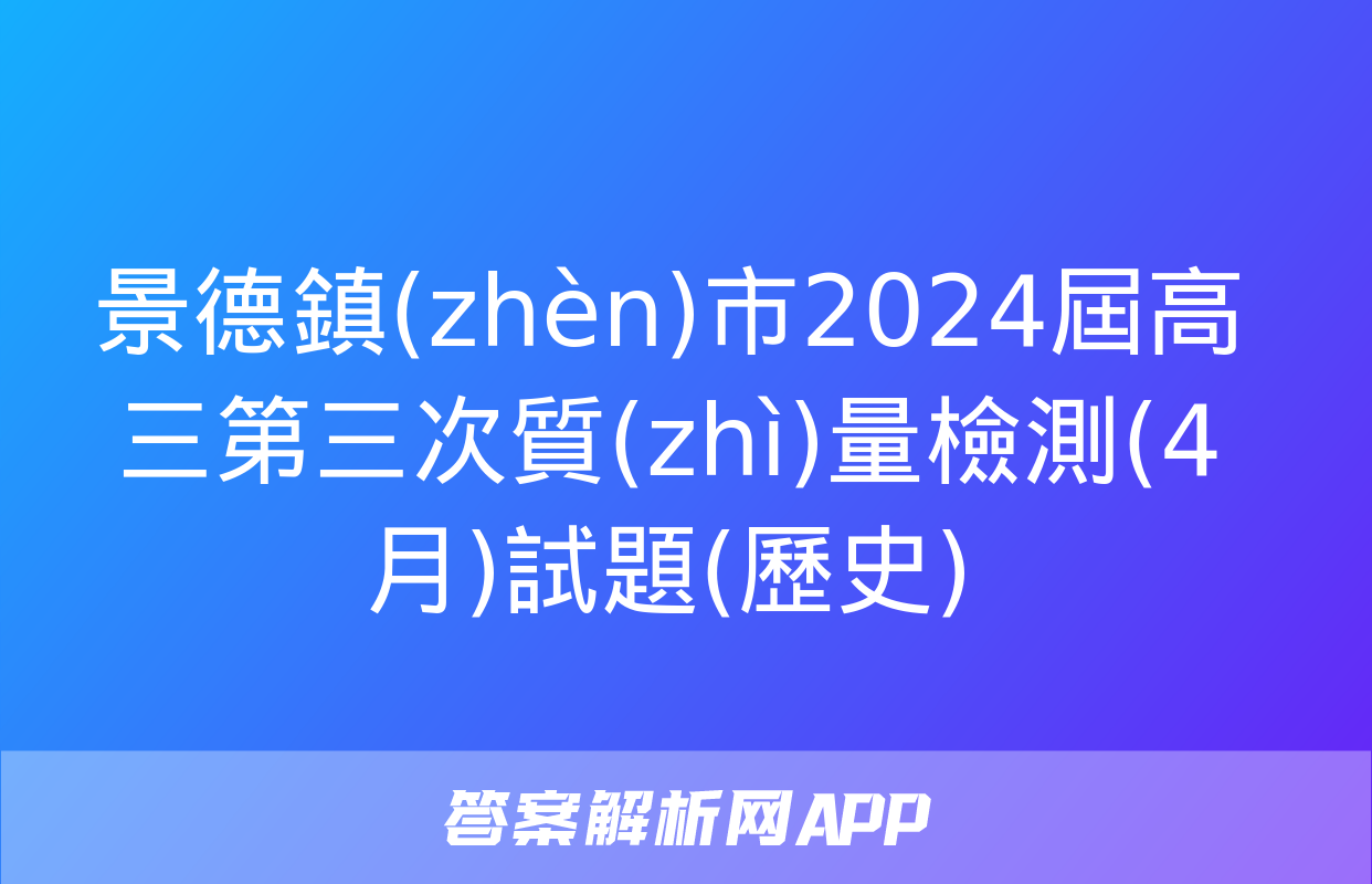 景德鎮(zhèn)市2024屆高三第三次質(zhì)量檢測(4月)試題(歷史)