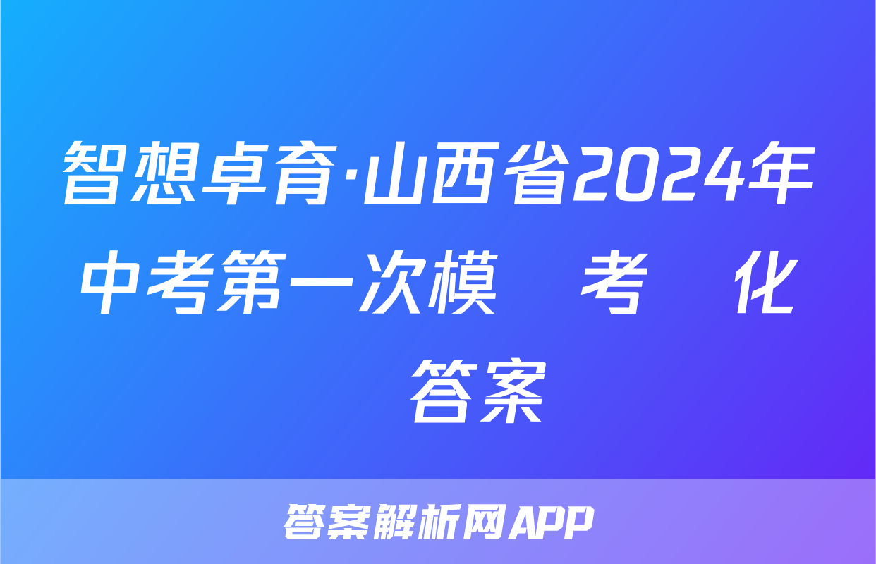 智想卓育·山西省2024年中考第一次模擬考試化學答案