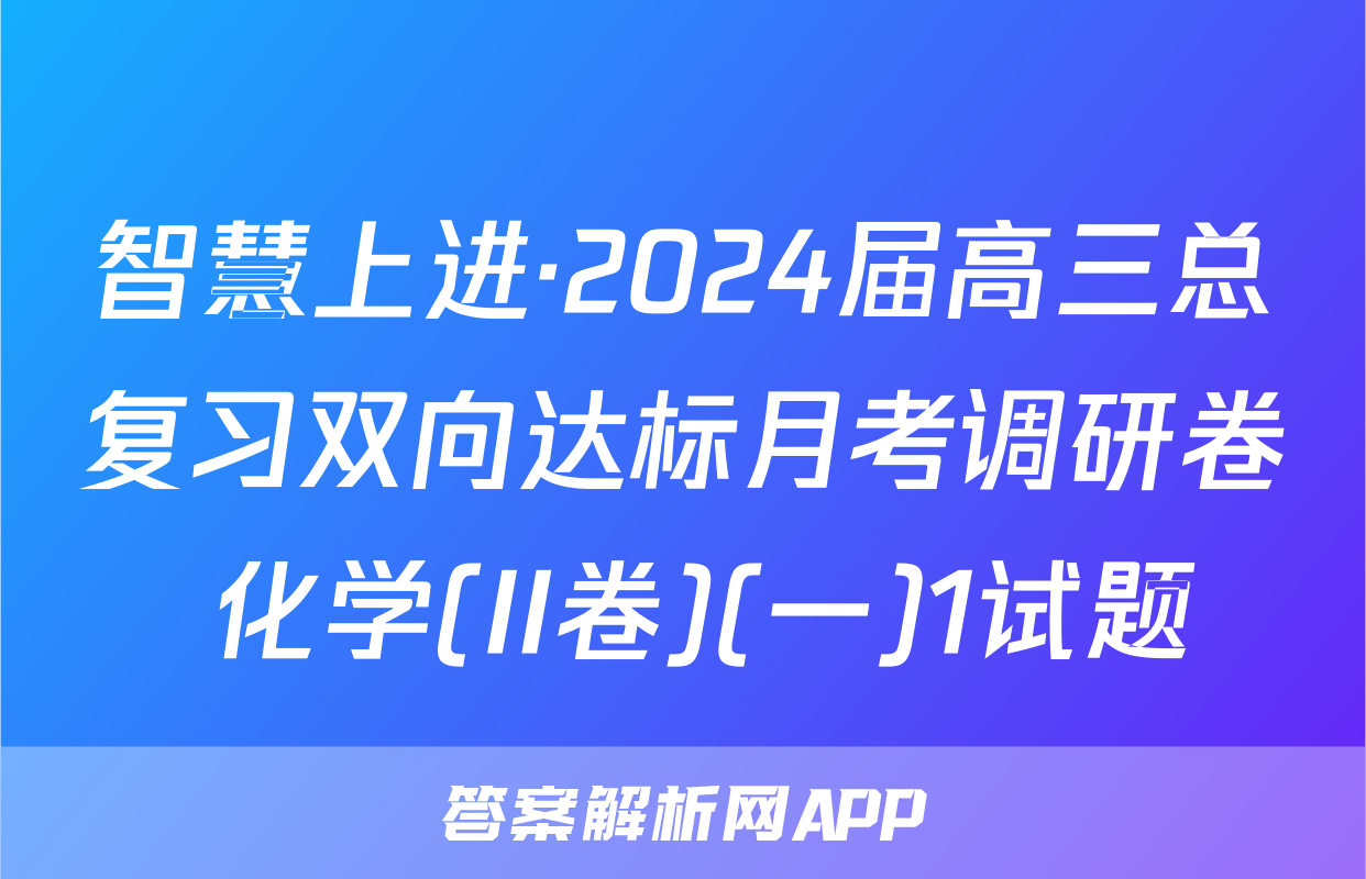 智慧上进·2024届高三总复习双向达标月考调研卷 化学(II卷)(一)1试题