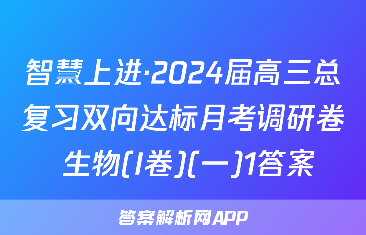 智慧上进·2024届高三总复习双向达标月考调研卷 生物(I卷)(一)1答案